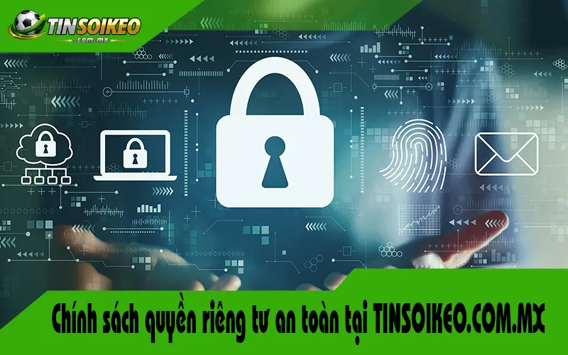 Chính sách quyền riêng tư an toàn tại TINSOIKEO.COM.MX Chính sách quyền riêng tư an toàn tại TINSOIKEO.COM.MX