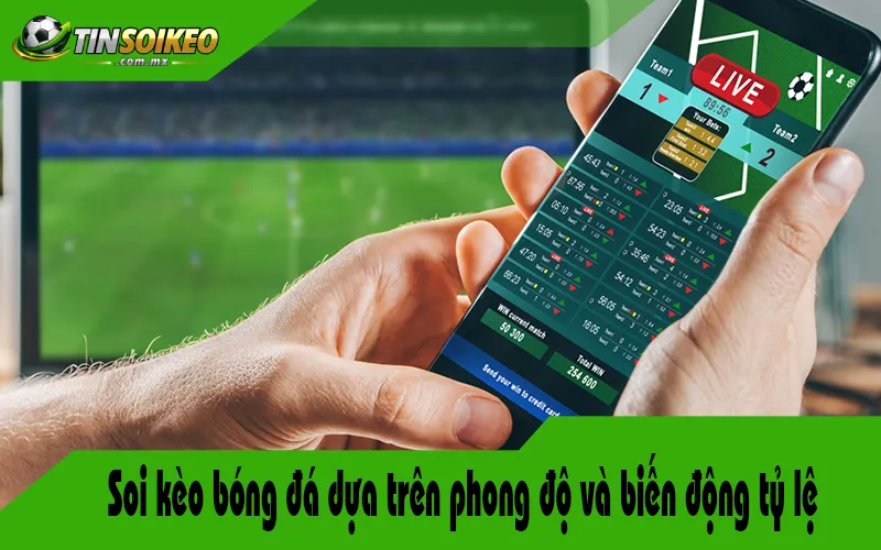 Soi kèo bóng đá dựa trên phong độ và biến động tỷ lệ