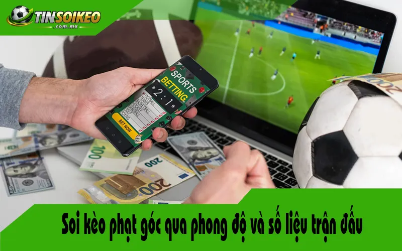 Soi kèo phạt góc qua phong độ và số liệu trận đấu